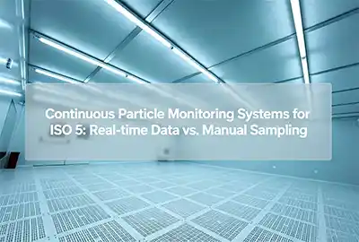 Continuous Particle Monitoring Systems for ISO 5: Real-time Data vs. Manual Sampling
