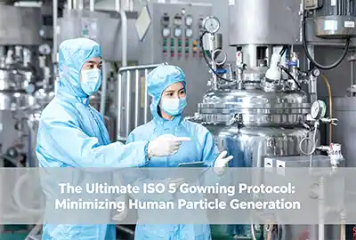 The Ultimate ISO 5 Gowning Protocol: Minimizing Human Particle Generation