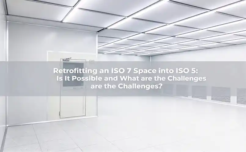Retrofitting an ISO 7 Space into ISO 5: Is It Possible and What are the Challenges?